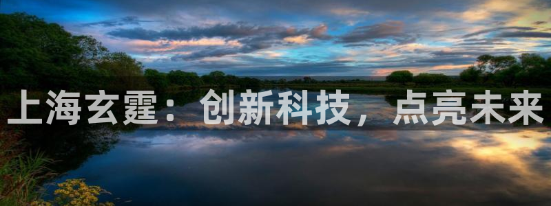长征娱乐平台：上海玄霆：创新科技，点亮未来